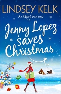 Линдси Келк - Jenny Lopez Saves Christmas: An I Heart Short Story