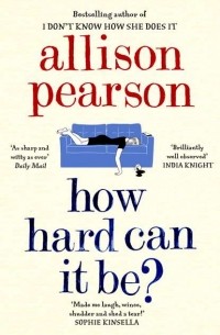Allison  Pearson - How Hard Can It Be?