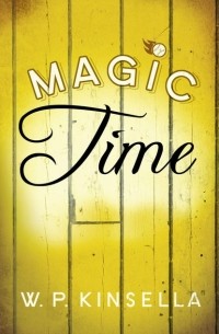 Уильям Патрик Кинселла - Magic Time