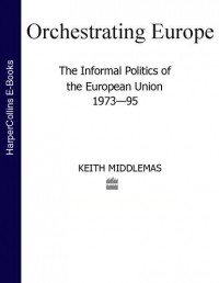 Keith  Middlemas - Orchestrating Europe