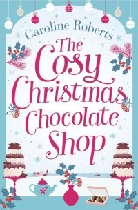 Caroline  Roberts - The Cosy Christmas Chocolate Shop: The perfect, feel good romantic comedy to curl up with this Christmas!