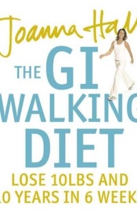 Joanna  Hall - The GI Walking Diet: Lose 10lbs and Look 10 Years Younger in 6 Weeks