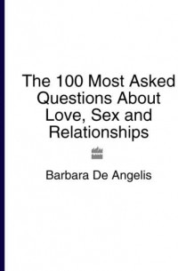 Barbara Angelis De - The 100 Most Asked Questions About Love, Sex and Relationships
