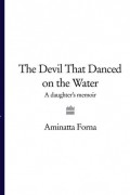 Аминатта Форна - The Devil That Danced on the Water: A Daughter’s Memoir