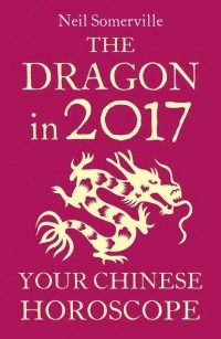 Neil  Somerville - The Dragon in 2017: Your Chinese Horoscope