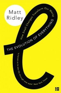 Мэтт Ридли - The Evolution of Everything: How Small Changes Transform Our World