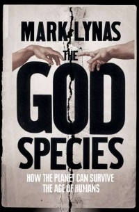 Mark  Lynas - The God Species: How Humans Really Can Save the Planet. ..