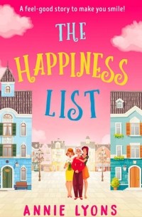 Энни Лайонс - The Happiness List: A wonderfully feel-good story to make you smile this summer!