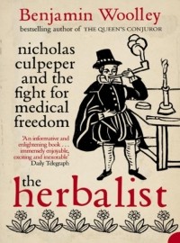 Benjamin Woolley - The Herbalist: Nicholas Culpeper and the Fight for Medical Freedom