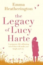 Эмма Хэзерингтон - The Legacy of Lucy Harte: A poignant, life-affirming novel that will make you laugh and cry