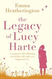Эмма Хэзерингтон - The Legacy of Lucy Harte: A poignant, life-affirming novel that will make you laugh and cry