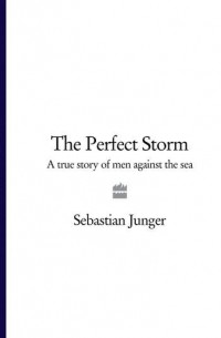 Sebastian Junger - The Perfect Storm: A True Story of Men Against the Sea