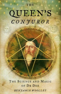 Benjamin Woolley - The Queen’s Conjuror: The Life and Magic of Dr. Dee