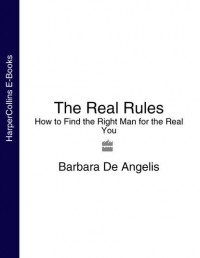 Barbara Angelis De - The Real Rules: How to Find the Right Man for the Real You