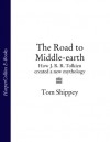 Том Шиппи - The Road to Middle-earth: How J. R. R. Tolkien created a new mythology