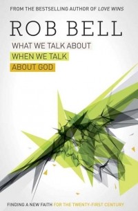 Роб Белл - What We Talk About When We Talk About God