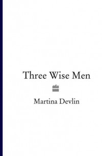 Martina  Devlin - Three Wise Men