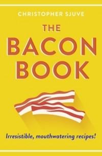 The Bacon Book: Irresistible, mouthwatering recipes!