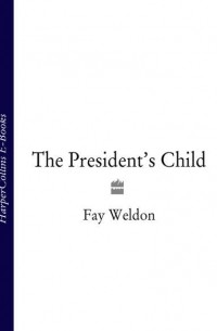Фэй Уэлдон - The President’s Child