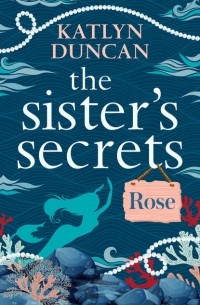 Katlyn  Duncan - The Sister’s Secrets: Rose