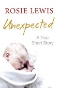 Rosie  Lewis - Unexpected: A True Short Story