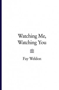 Fay  Weldon - Watching Me, Watching You