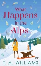 Т. А. Уильямс - What Happens in the Alps...