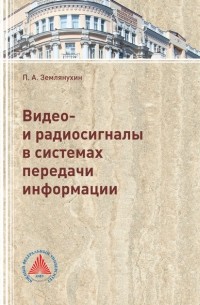 П. А. Землянухин - Видео- и радиосигналы в системах передачи информации