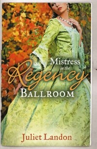 Juliet  Landon - Mistress in the Regency Ballroom: The Rake's Unconventional Mistress / Marrying the Mistress