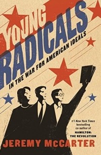 Jeremy McCarter - Young Radicals: In the War for American Ideals