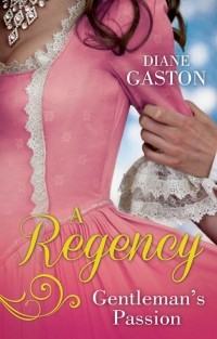 Дайан Гастон - A Regency Gentleman's Passion: Valiant Soldier, Beautiful Enemy / A Not So Respectable Gentleman?