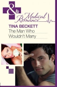 Tina  Beckett - The Man Who Wouldn't Marry