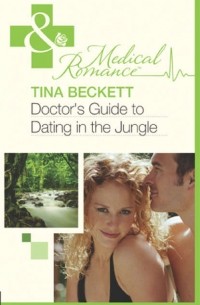 Tina  Beckett - Doctor's Guide To Dating In The Jungle