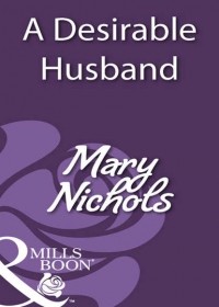 Мэри Николс - A Desirable Husband