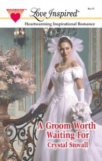 Crystal  Stovall - A Groom Worth Waiting For