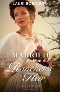 Lauri  Robinson - Married To Claim The Rancher's Heir