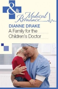 Dianne  Drake - A Family for the Children's Doctor