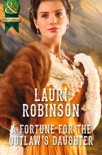 Lauri  Robinson - A Fortune for the Outlaw's Daughter