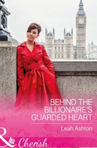 Leah  Ashton - Behind The Billionaire's Guarded Heart