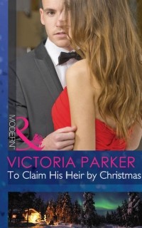 Виктория Паркер - To Claim His Heir by Christmas