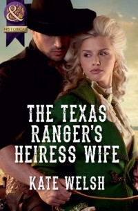 Кейт Уэлш - The Texas Ranger's Heiress Wife