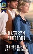 Kathryn  Albright - The Gunslinger and the Heiress