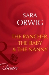 Сара Орвиг - The Rancher, the Baby & the Nanny