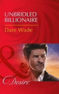 Dani  Wade - Unbridled Billionaire