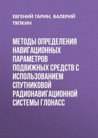 Евгений Гарин - Методы определения навигационных параметров подвижных средств с использованием спутниковой радионавигационной системы ГЛОНАСС