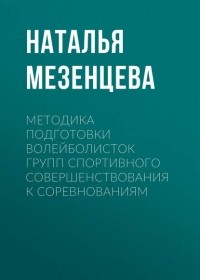 Наталья Мезенцева - Методика подготовки волейболисток групп спортивного совершенствования к соревнованиям