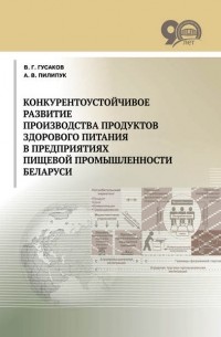 А. В. Пилипук - Конкурентоустойчивое развитие производства продуктов здорового питания в предприятиях пищевой промышленности Беларуси