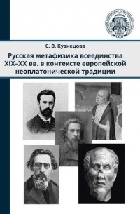 С. В. Кузнецова - Русская метафизика всеединства XIX–XX вв. в контексте европейской неоплатонической традиции