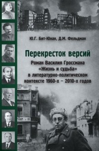 Давид Фельдман - Перекресток версий. Роман Василия Гроссмана «Жизнь и судьба» в литературно-политическом контексте 1960-х – 2010-х годов