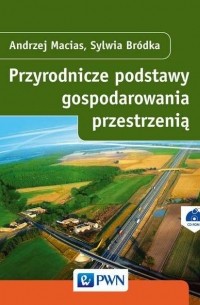 Andrzej Macias - Przyrodnicze podstawy gospodarowania przestrzenią